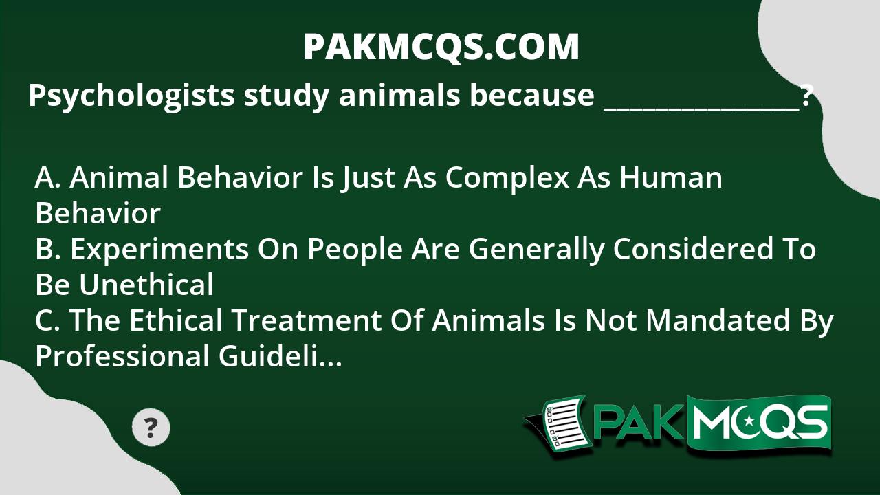 Psychologists study animals because ? - PakMcqs