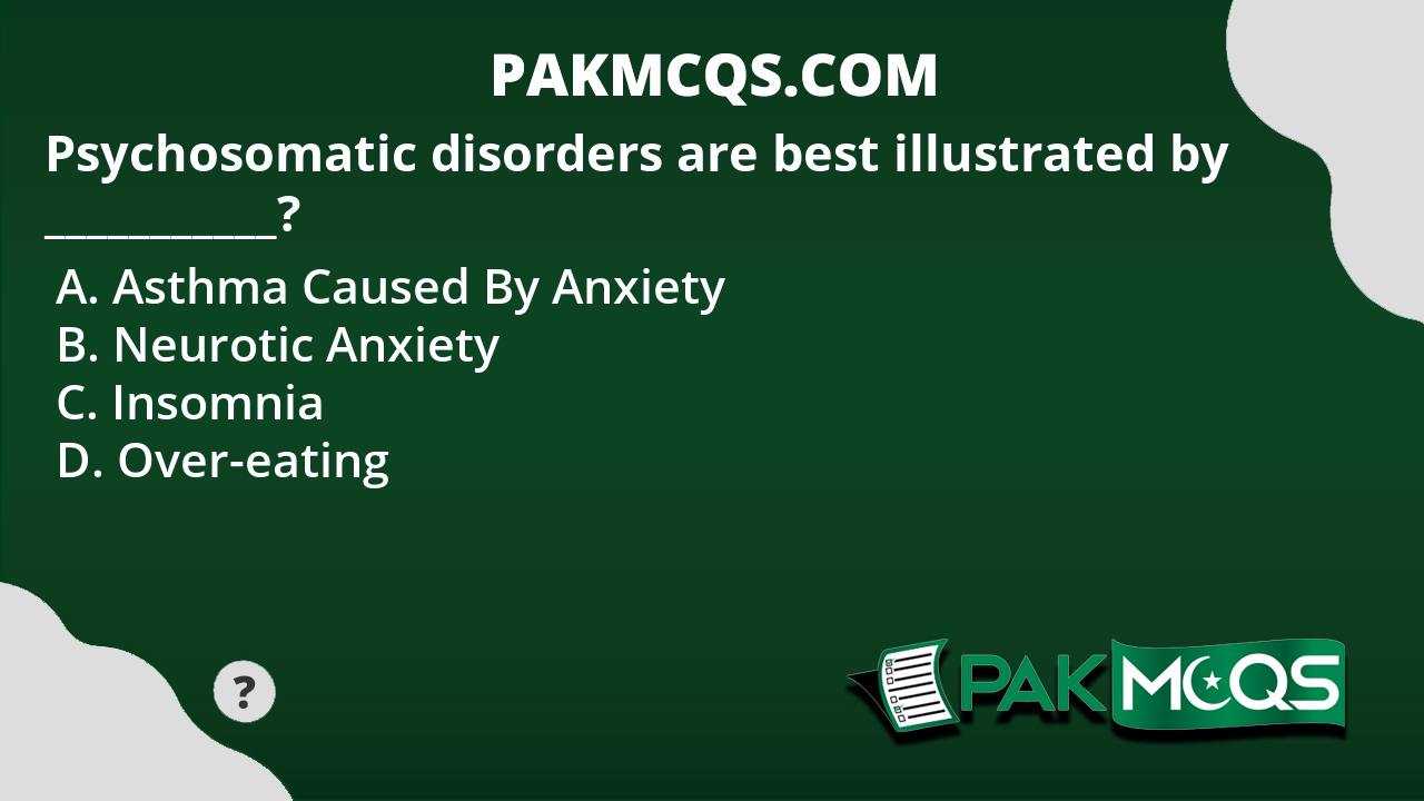 Psychosomatic Disorders Are Best Illustrated By ___________? - PakMcqs