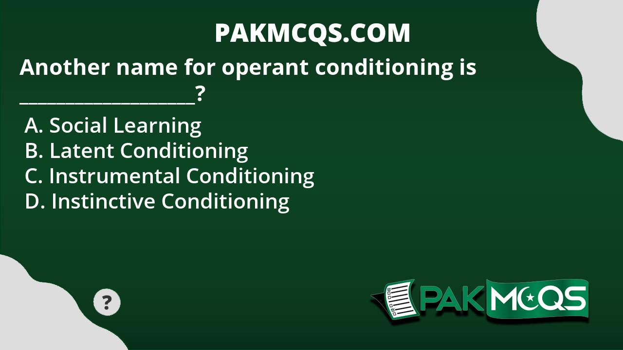 Another name for operant conditioning is ___________________? - PakMcqs