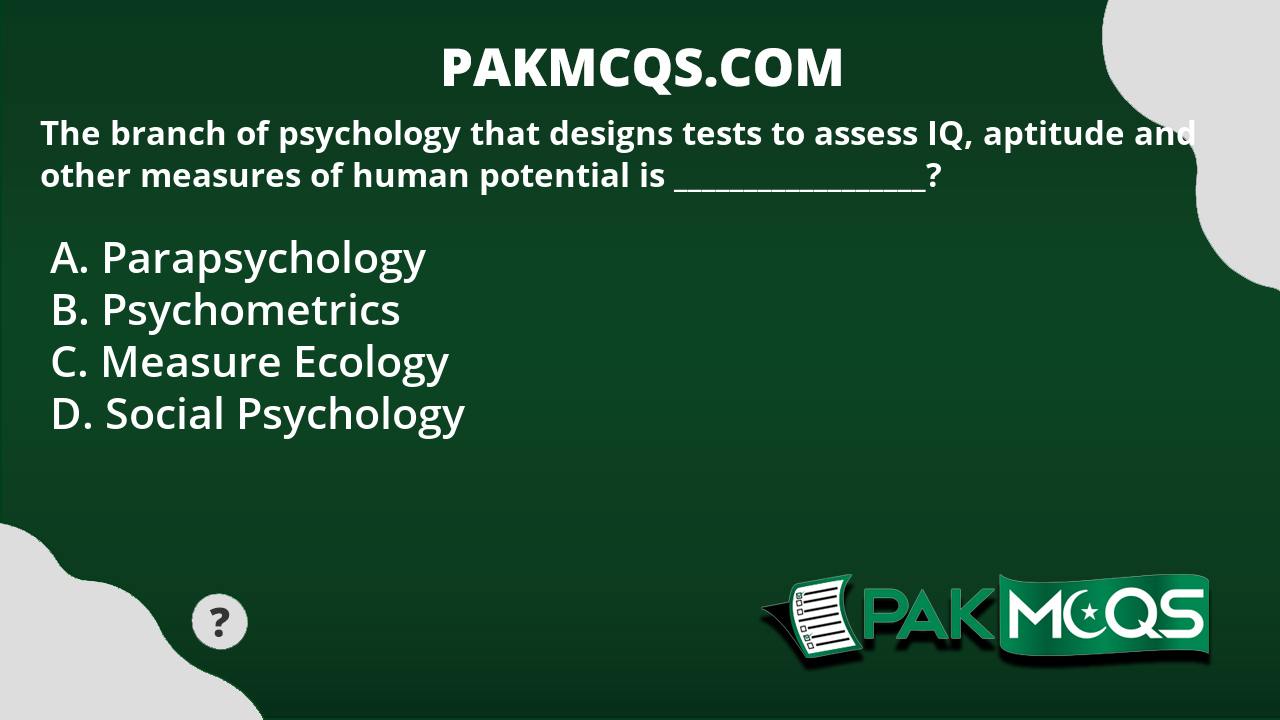 the-branch-of-psychology-that-designs-tests-to-assess-iq-aptitude-and-other-measures-of-human