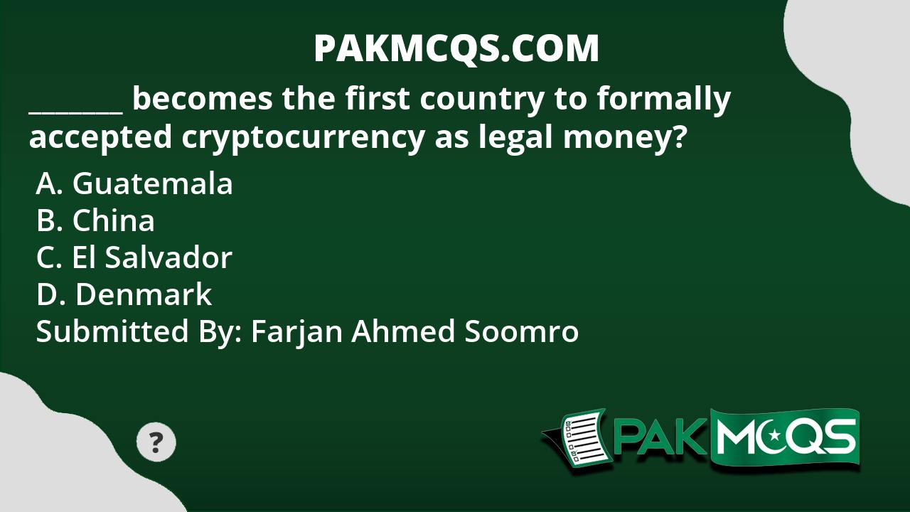 ______ becomes the first country to formally accepted cryptocurrency as  legal money? - PakMcqs