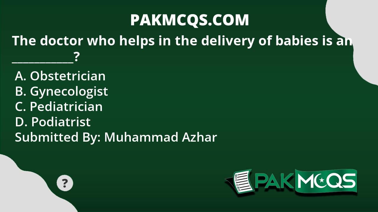 The Doctor Who Helps In The Delivery Of Babies Is An PakMcqs