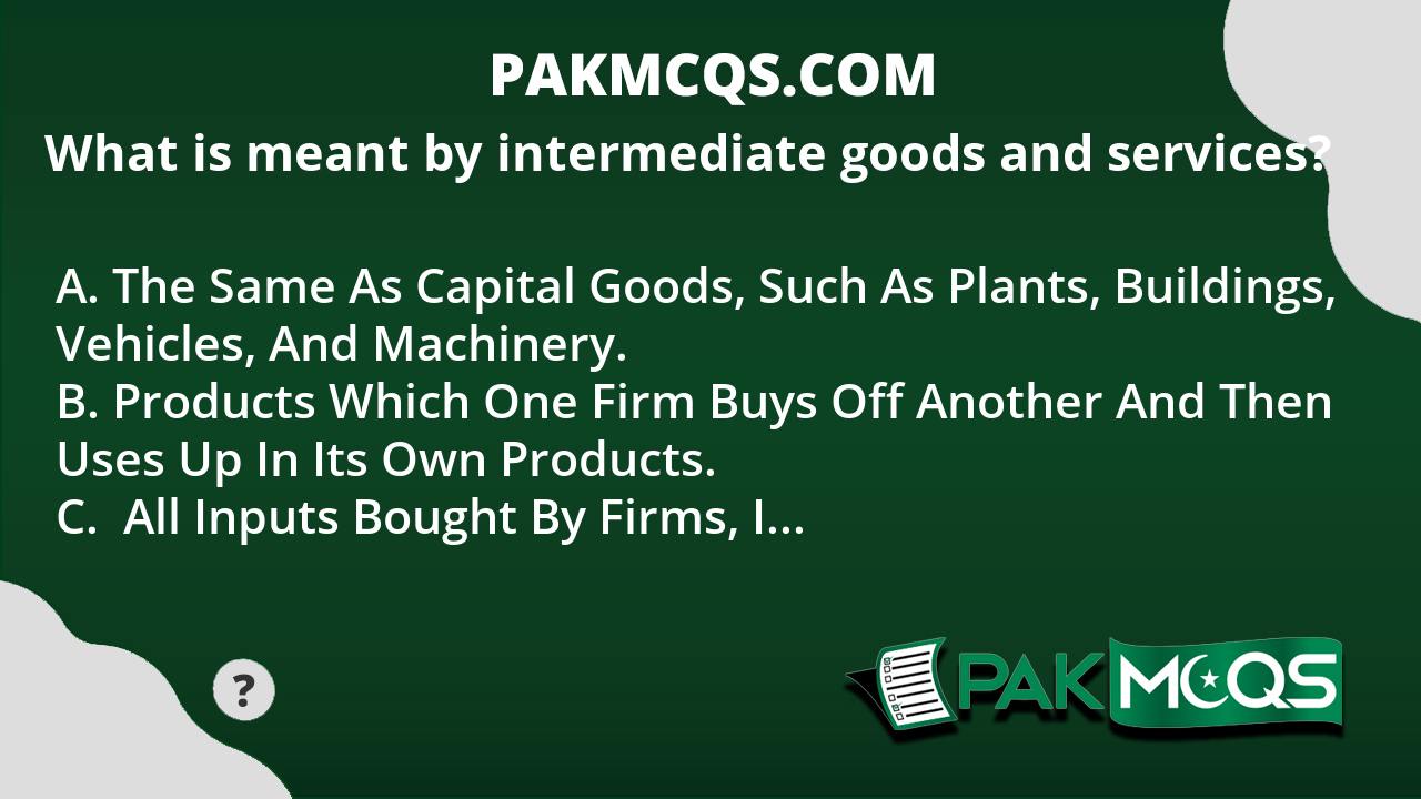 what-is-meant-by-intermediate-goods-and-services-pakmcqs