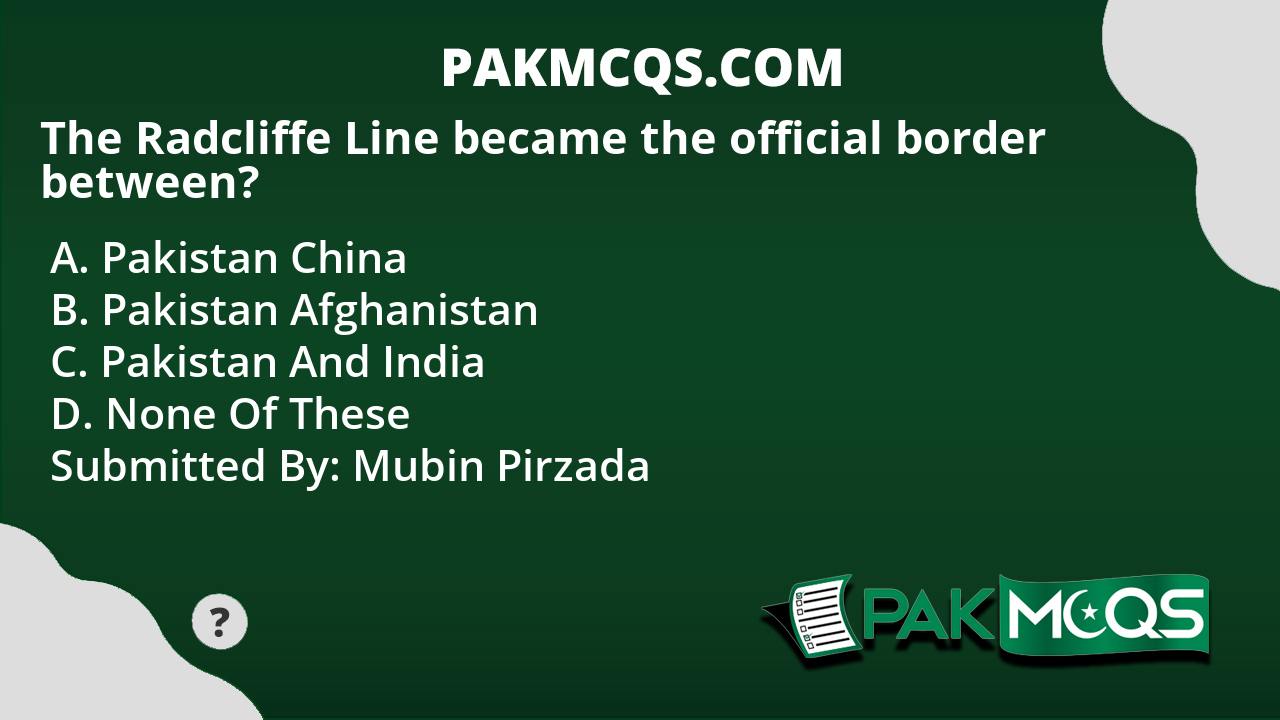 The Radcliffe Line became the official border between? PakMcqs