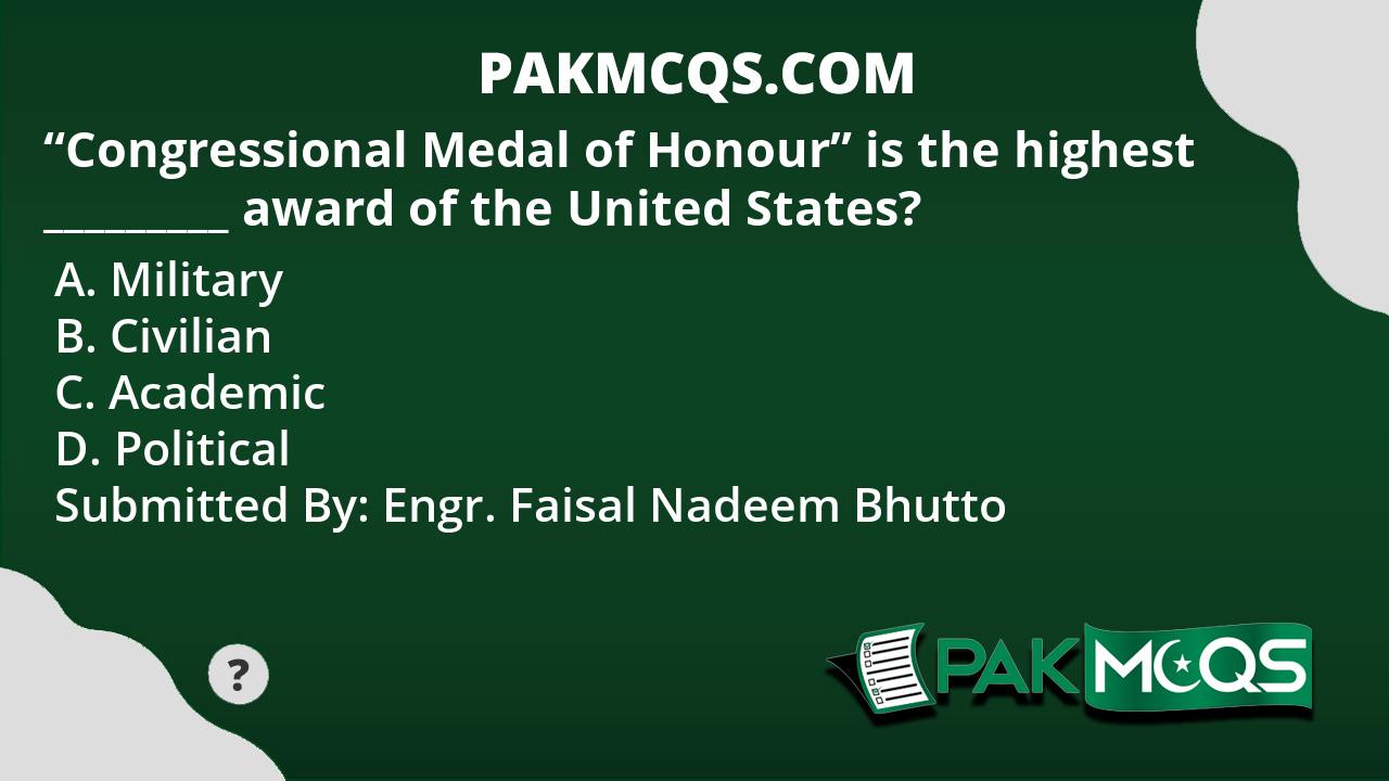 Congressional Medal Of Honour Is The Highest Award Of The United States PakMcqs