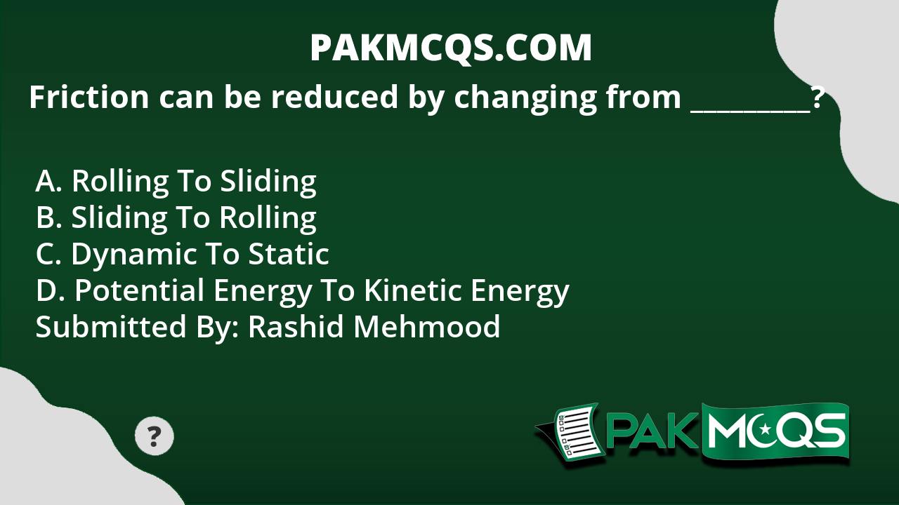 Friction Can Be Reduced By Changing From PakMcqs