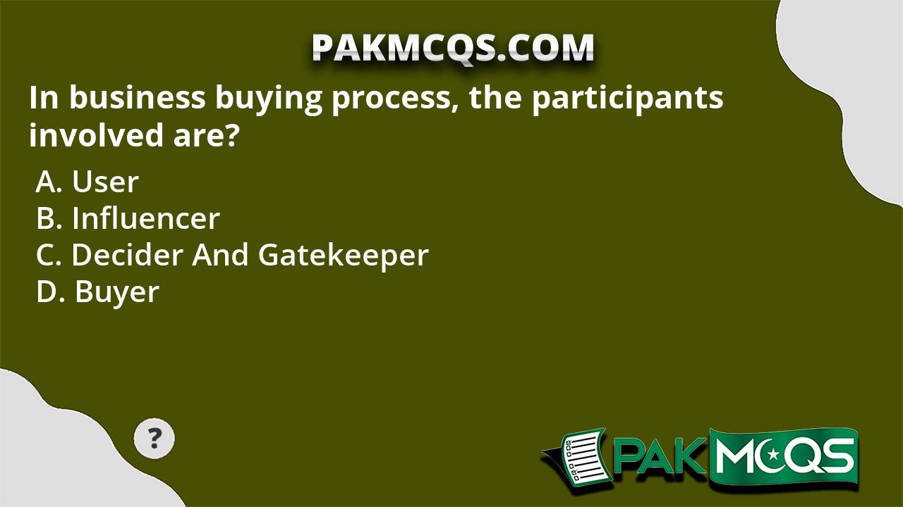 in-business-buying-process-the-participants-involved-are-pakmcqs