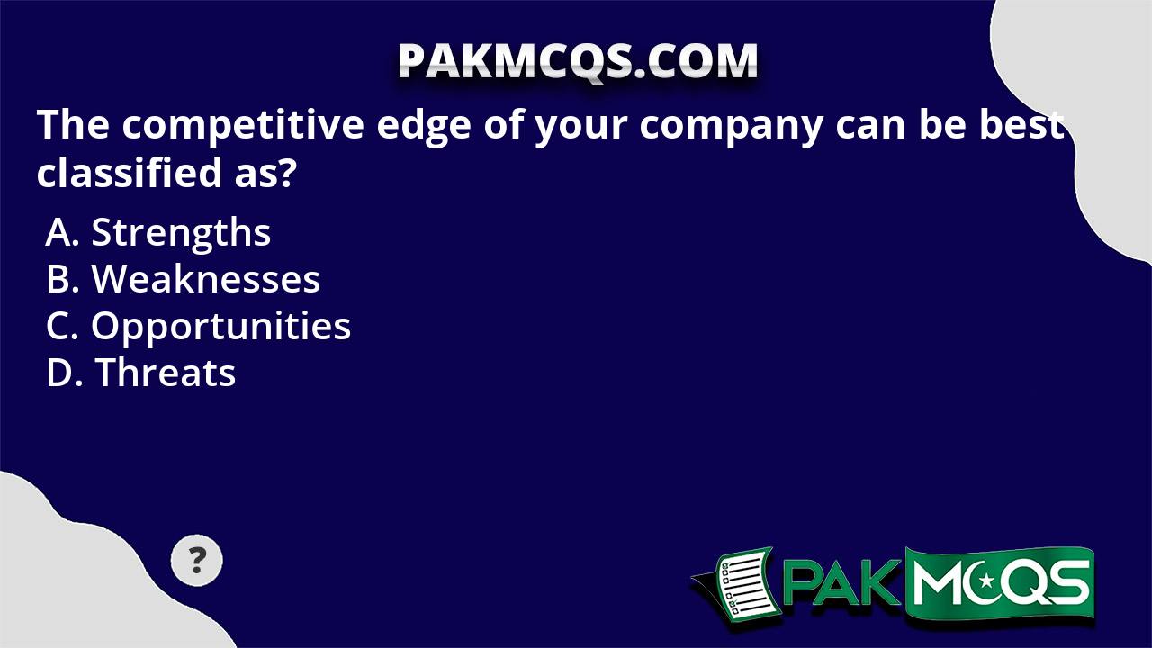 the-competitive-edge-of-your-company-can-be-best-classified-as-pakmcqs