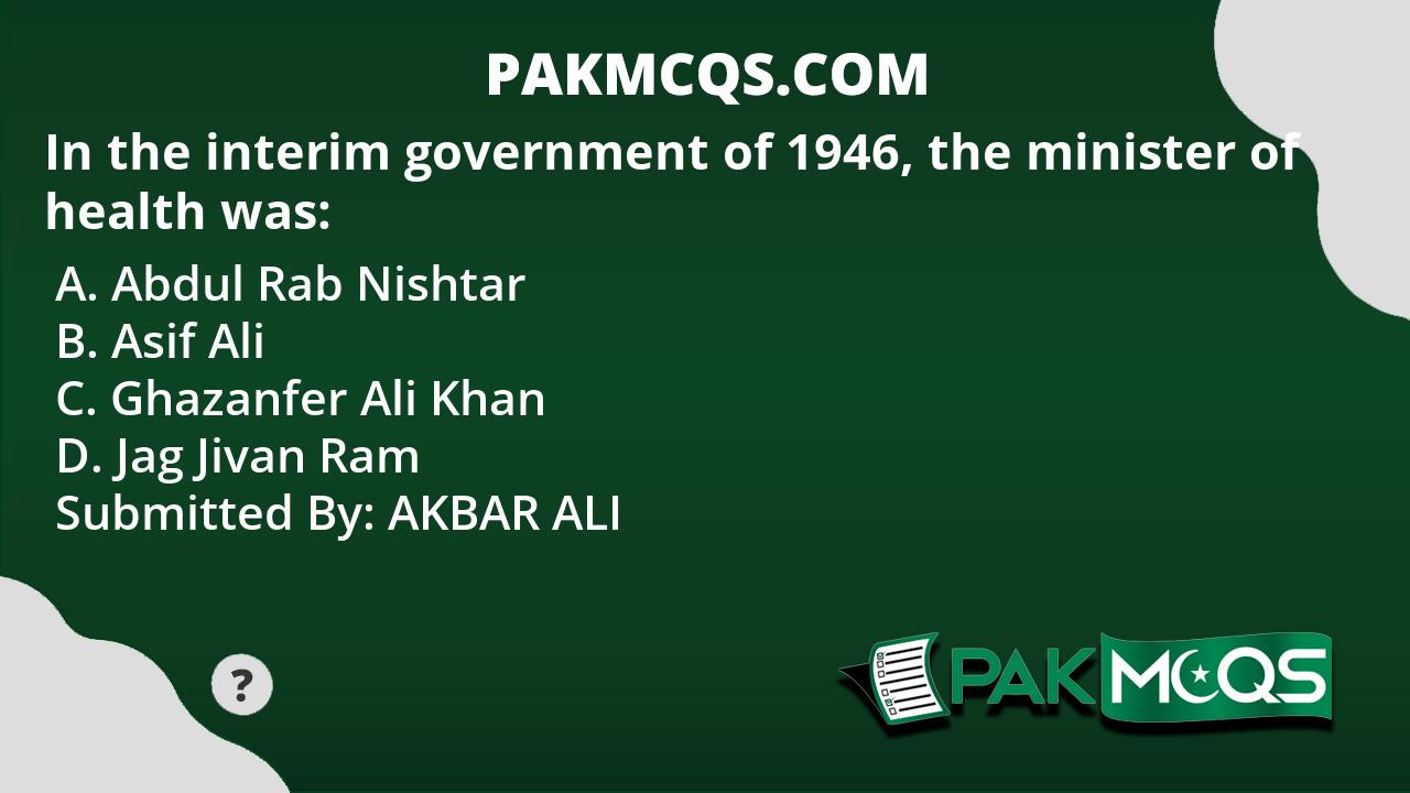 In The Interim Government Of 1946 The Minister Of Health Was PakMcqs    Interim Government 1946 Minister Health  