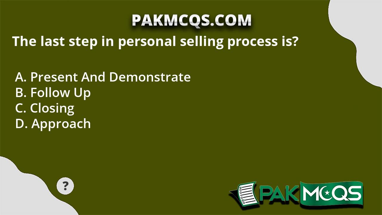 the-last-step-in-personal-selling-process-is-pakmcqs