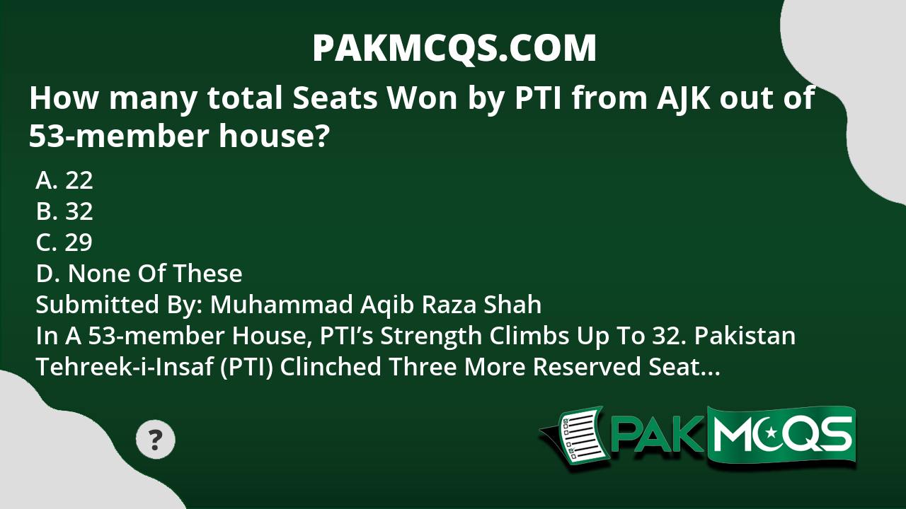 How Many Total Seats Won By Pti From Ajk Out Of 53 Member House Pakmcqs