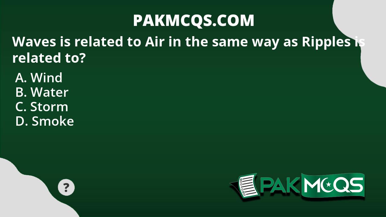 Waves is related to Air in the same way as Ripples is related to? - PakMcqs