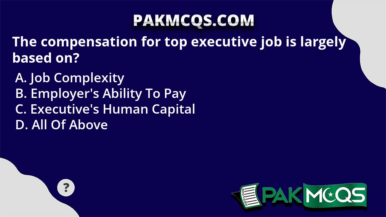 The compensation for top executive job is largely based on? PakMcqs