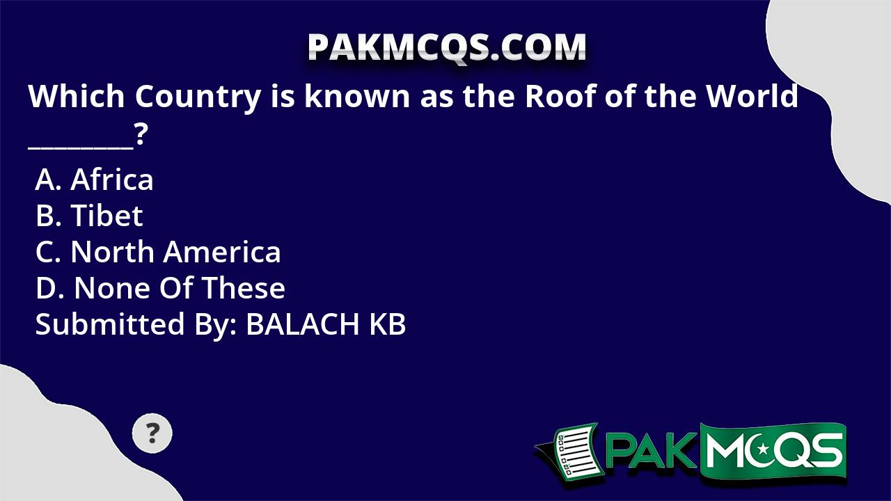 which-country-is-known-as-the-roof-of-the-world-pakmcqs