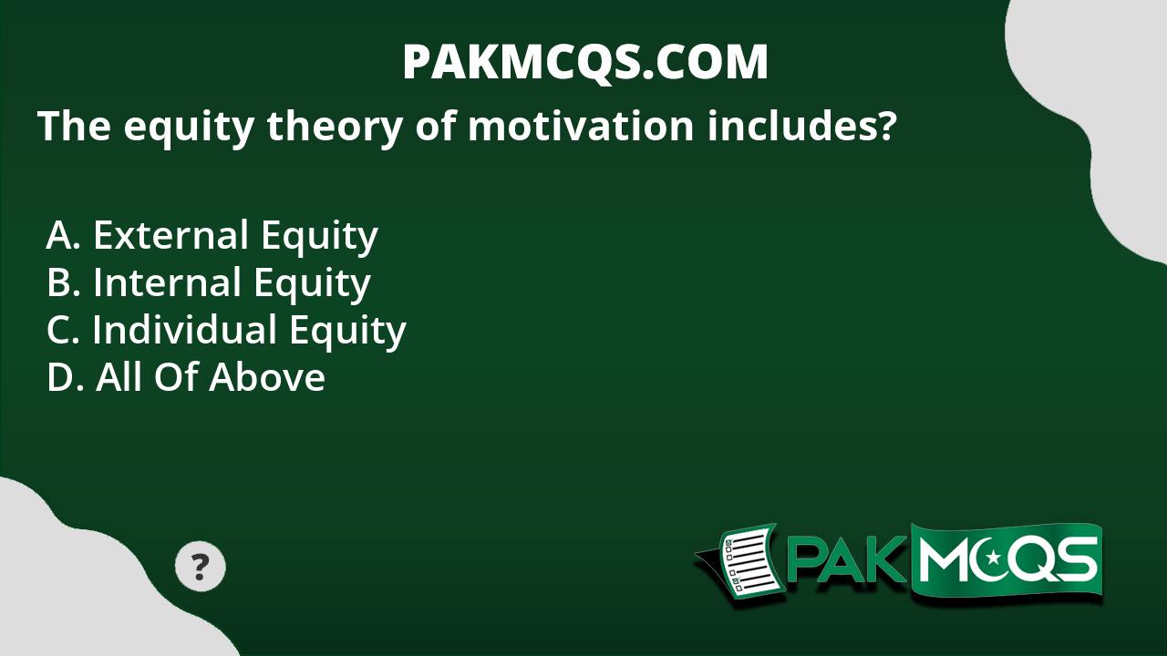 The Equity Theory Of Motivation Includes? - PakMcqs