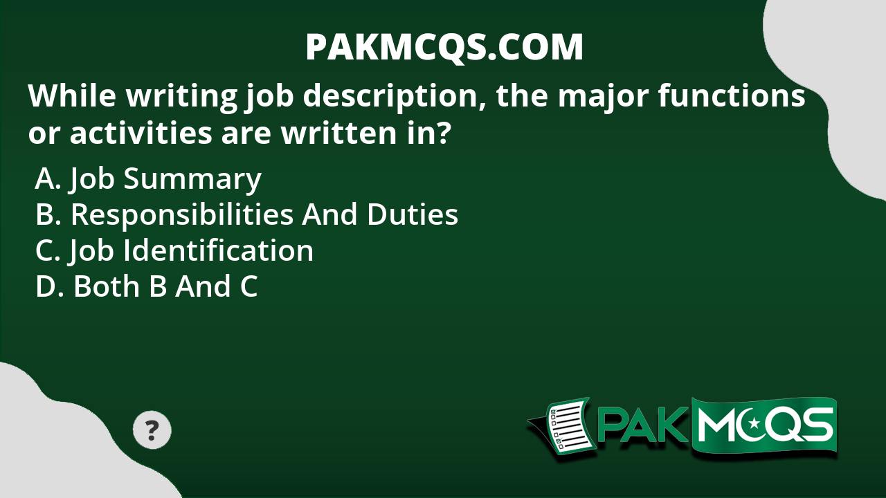 while-writing-job-description-the-major-functions-or-activities-are-written-in-pakmcqs