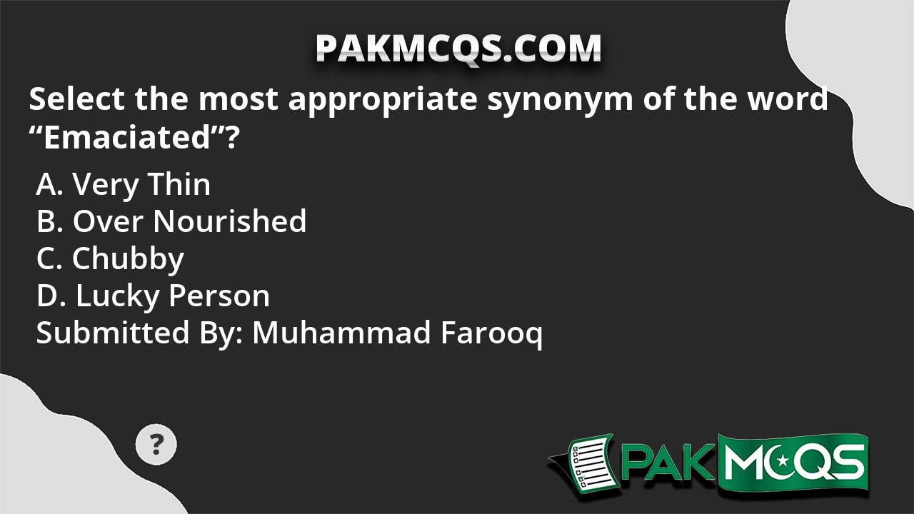 select-the-most-appropriate-synonym-of-the-word-emaciated-pakmcqs