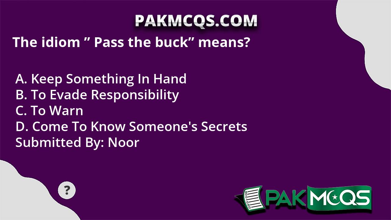 the-idiom-pass-the-buck-means-pakmcqs