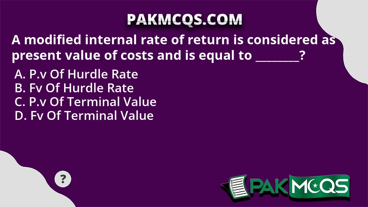 A modified internal rate of return is considered as present value of ...