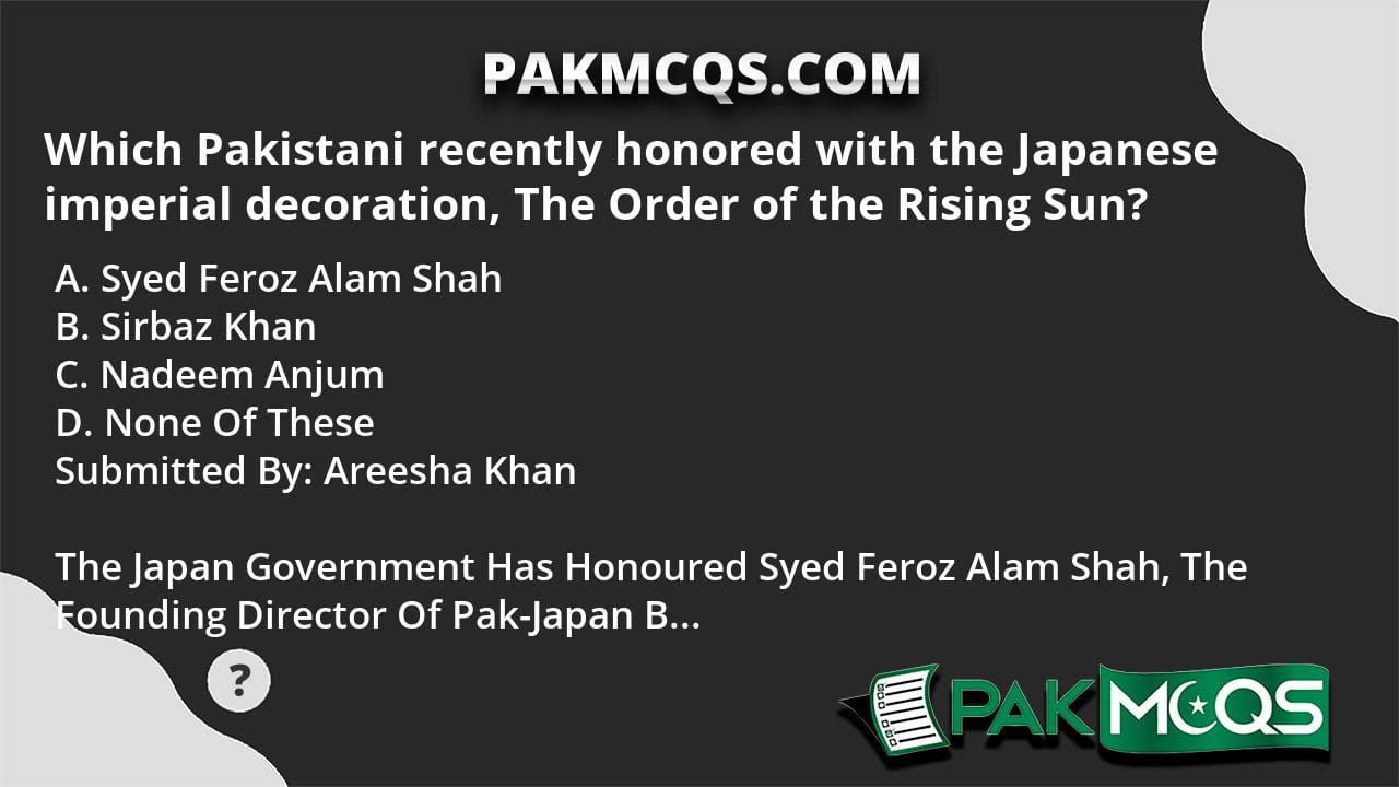 Which Pakistani Recently Honored With The Japanese Imperial Decoration 