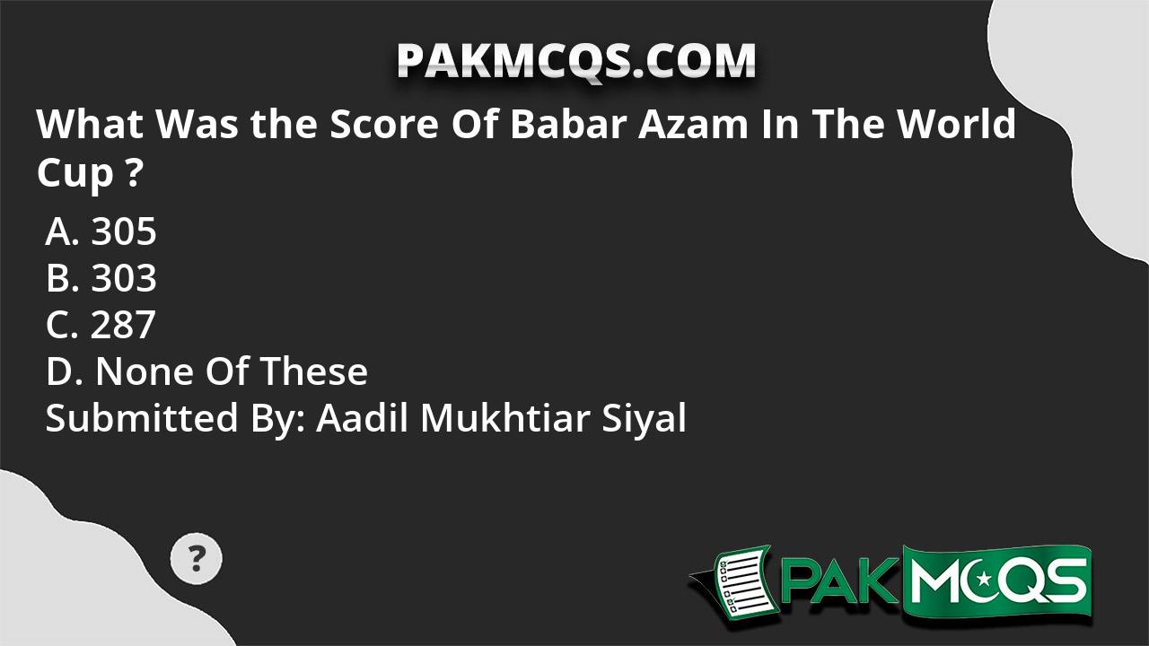 What Was The Score Of Babar Azam In The World Cup ? - PakMcqs