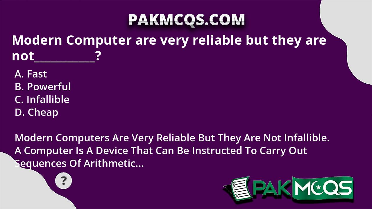 Modern Computer are very reliable but they are not___________? PakMcqs