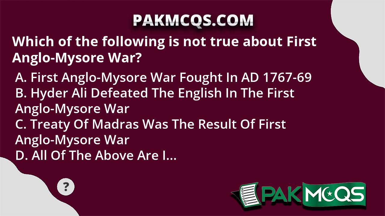 Which Of The Following Is Not True About First Anglo-Mysore War? - PakMcqs