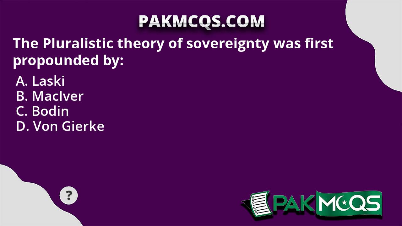 The Pluralistic theory of sovereignty was first propounded by: - PakMcqs