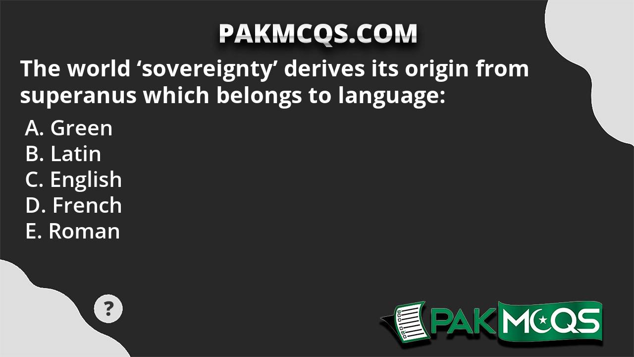 The world sovereignty derives its origin from superanus which belongs to  language: - PakMcqs