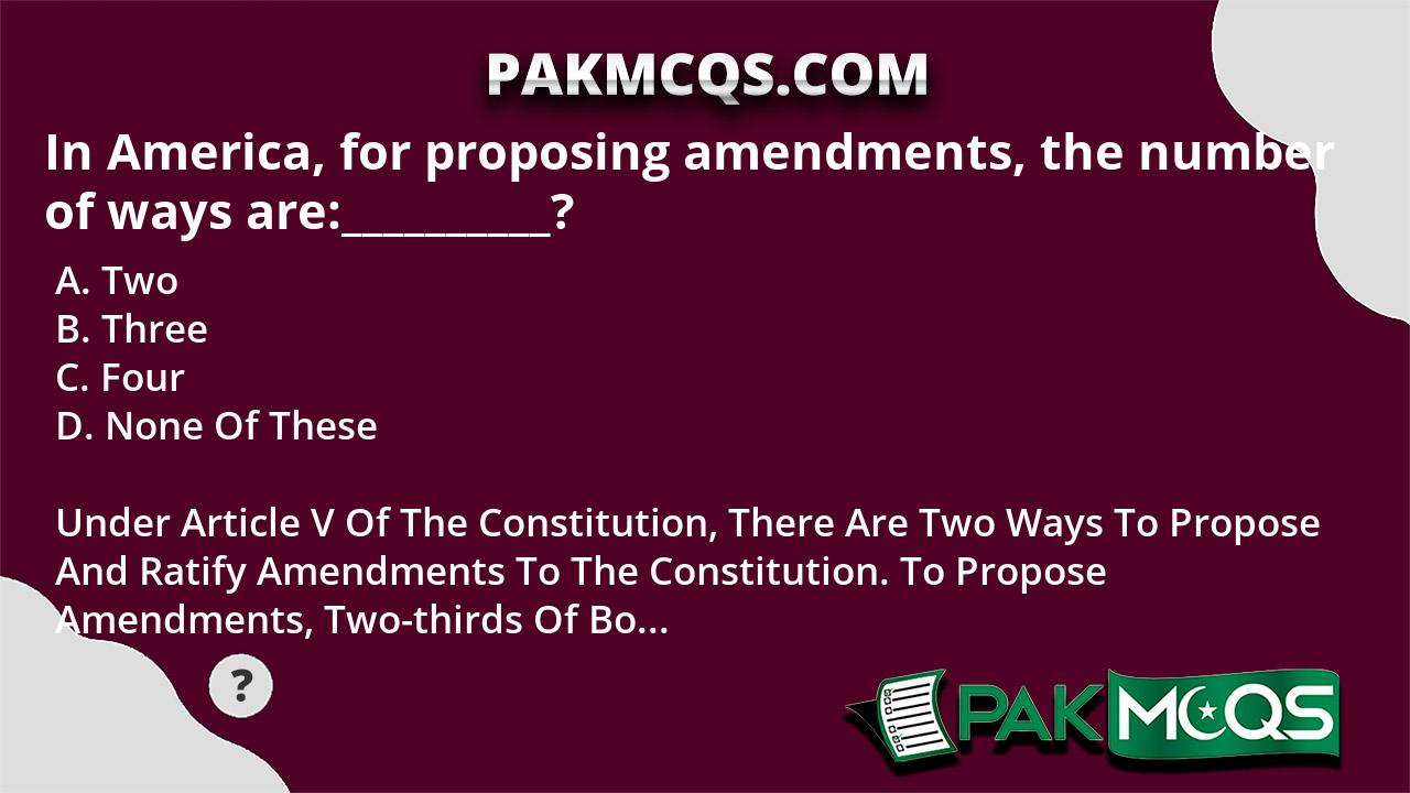 In America For Proposing Amendments The Number Of Ways Are Pakmcqs 