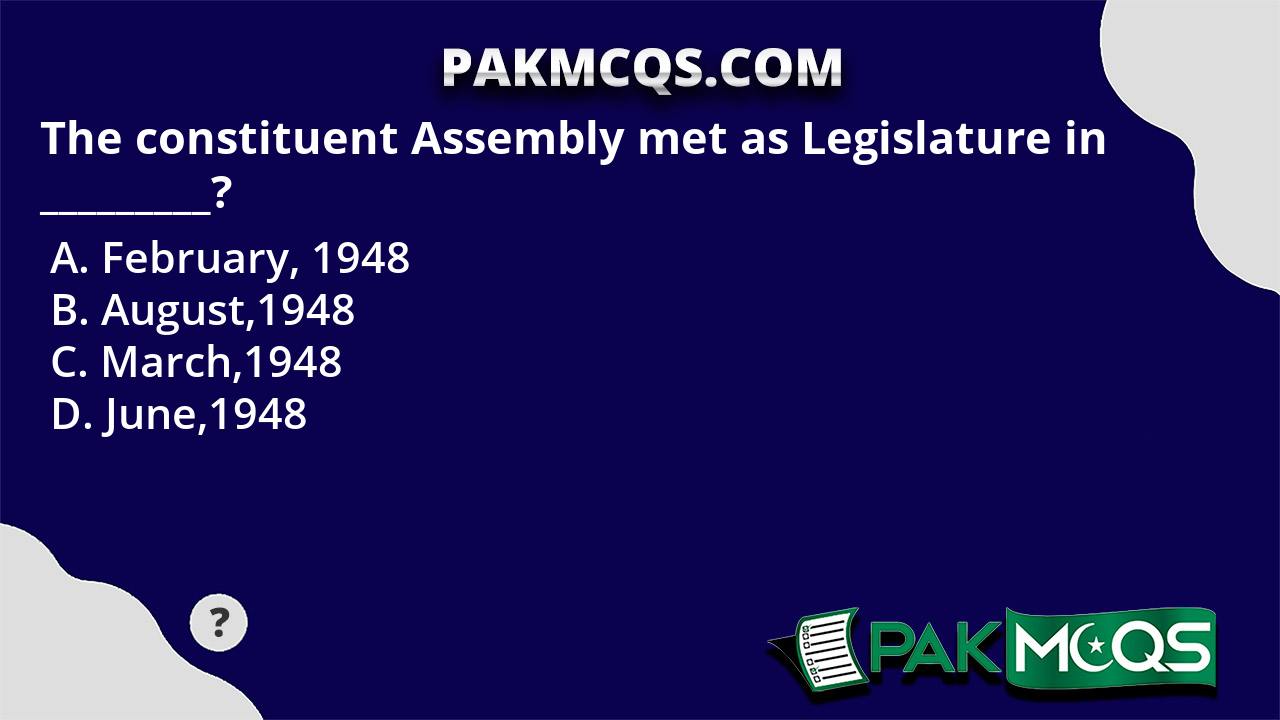 The Constituent Assembly Met As Legislature In _________? - PakMcqs