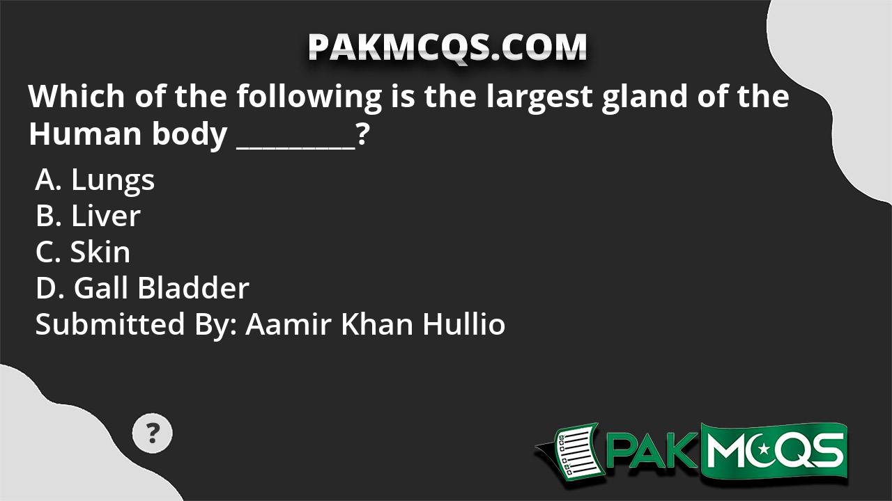 Which Of The Following Is The Largest Gland Of The Human Body