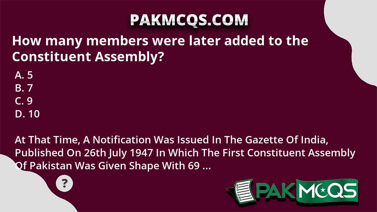 How Many Members Were Later Added To The Constituent Assembly? - PakMcqs