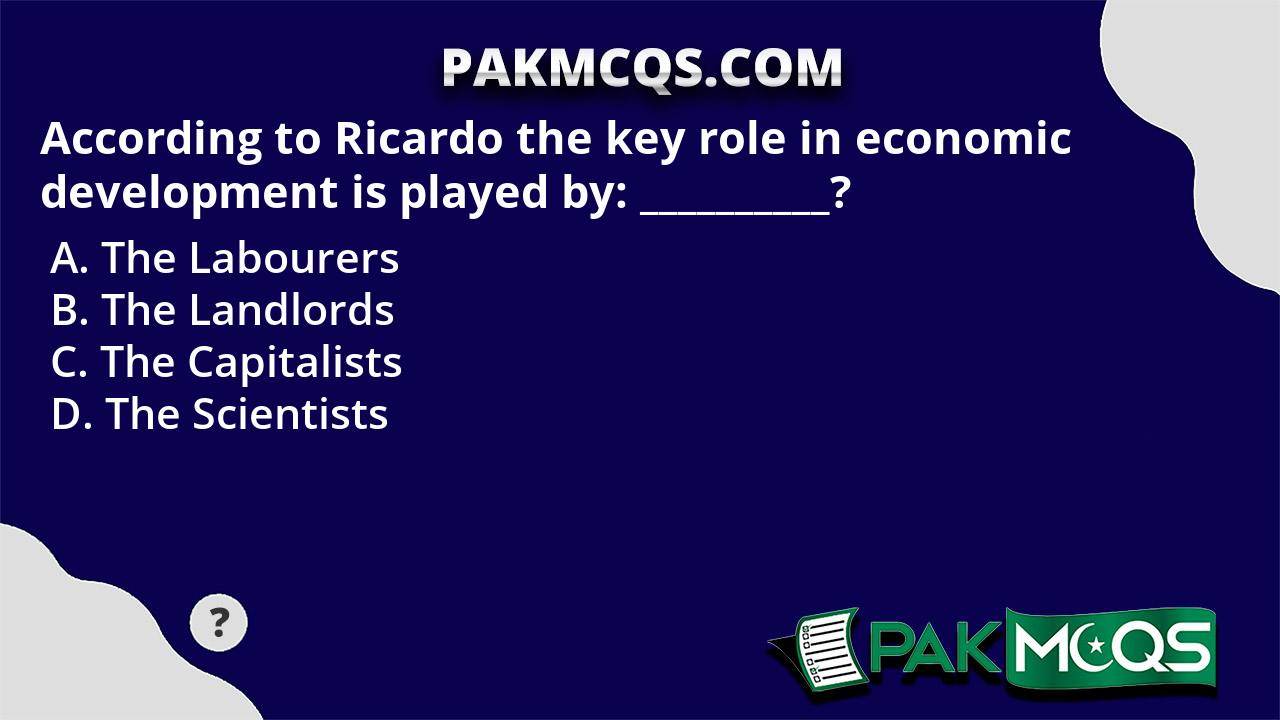 According to Ricardo the key role in economic development is played by ...