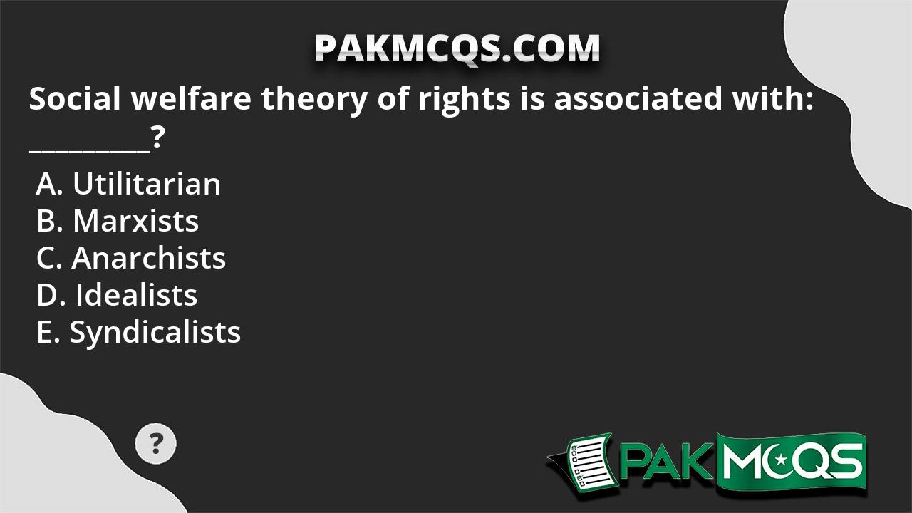 Social welfare theory of rights is associated with: _________? - PakMcqs