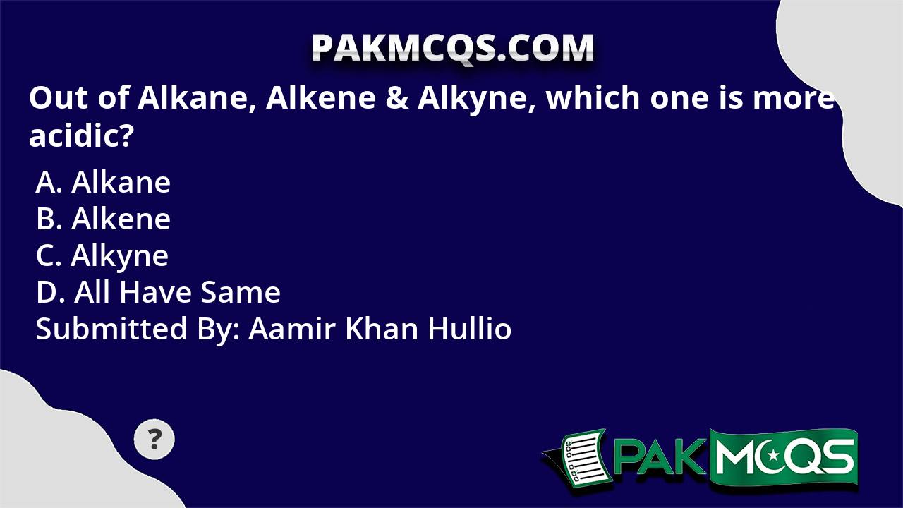 Out of Alkane, Alkene & Alkyne, which one is more acidic? PakMcqs