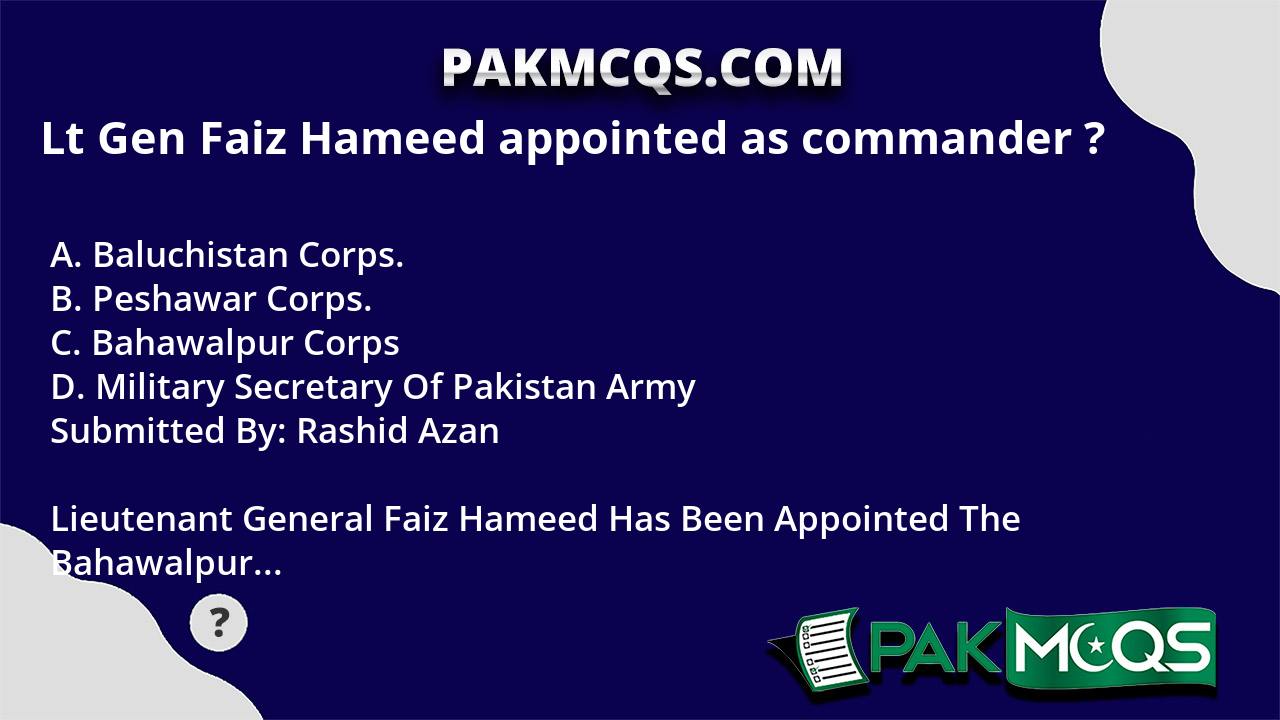 Lt Gen Faiz Hameed Appointed As Commander Pakmcqs