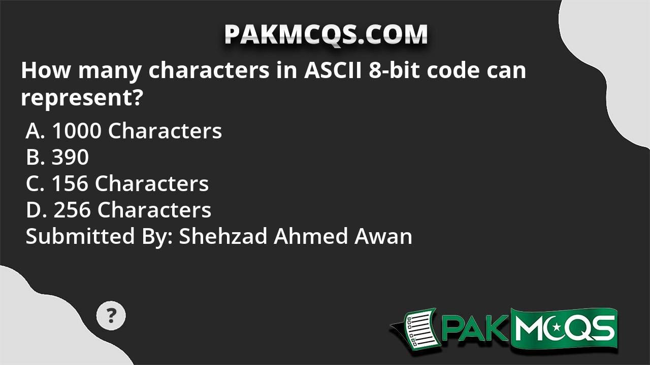 How many characters in ASCII 8-bit code can represent? - PakMcqs