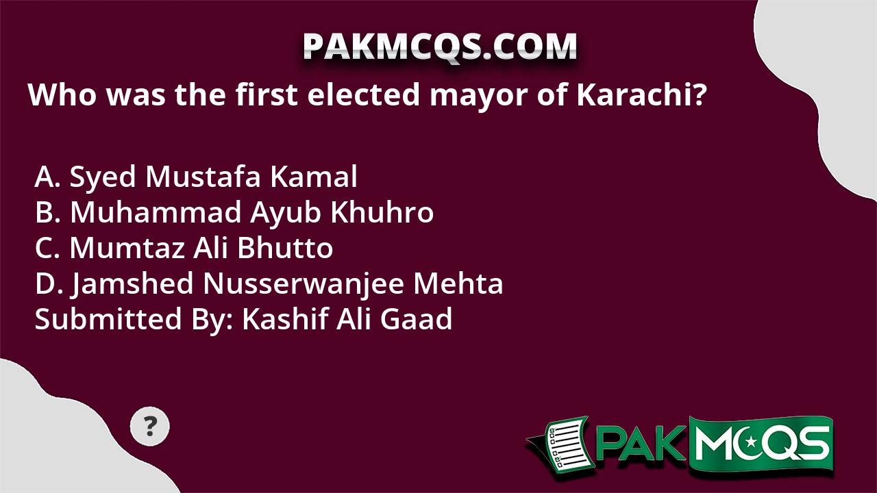 Who was the first elected mayor of Karachi? PakMcqs