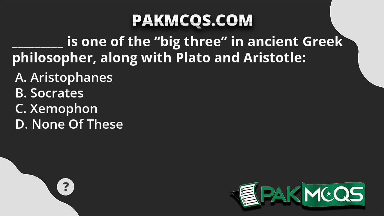 Is One Of The "big Three" In Ancient Greek Philosopher, Along With ...