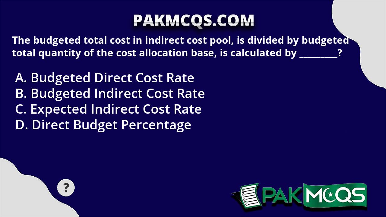 The budgeted total cost in indirect cost pool, is divided by budgeted
