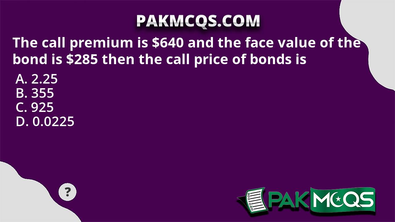 the-call-premium-is-640-and-the-face-value-of-the-bond-is-285-then