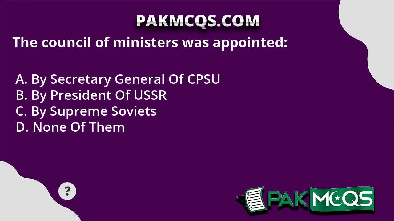 the-council-of-ministers-was-appointed-pakmcqs