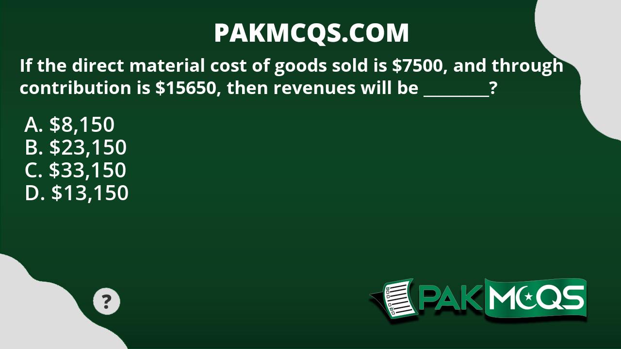 If the direct material cost of goods sold is 7500, and through