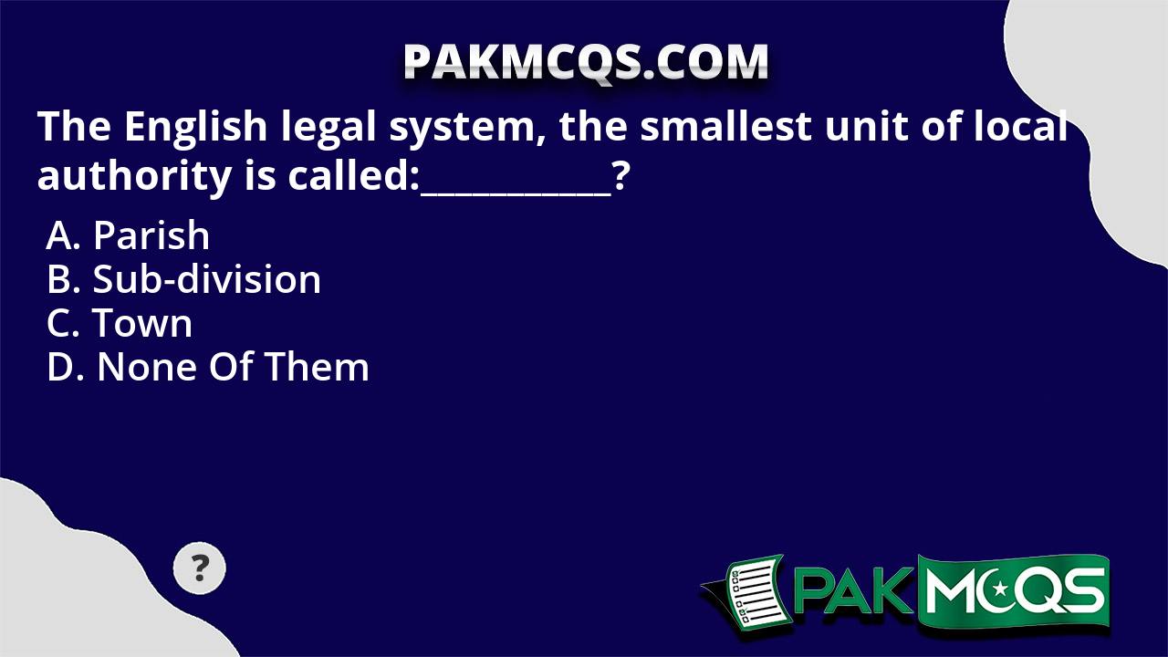 The English legal system, the smallest unit of local authority is
