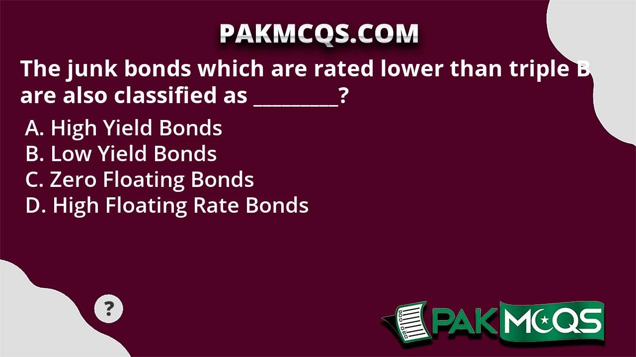 The Junk Bonds Which Are Rated Lower Than Triple B Are Also Classified ...