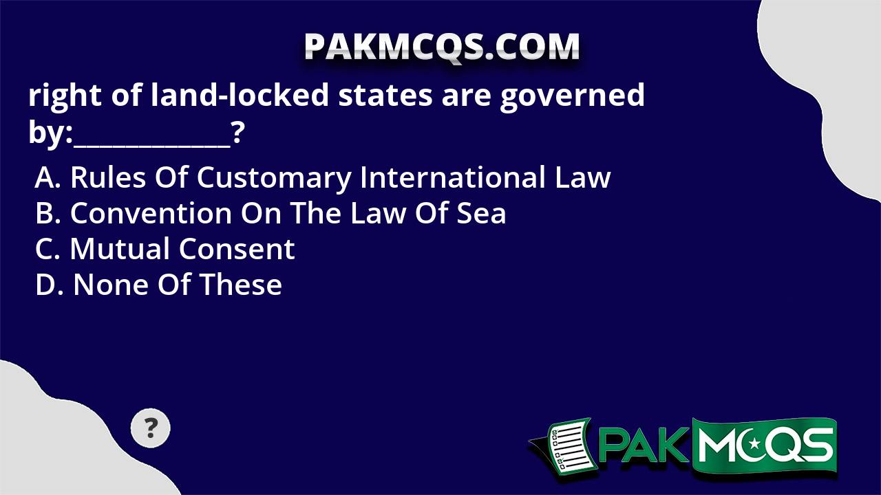 right of landlocked states are governed by____________? PakMcqs
