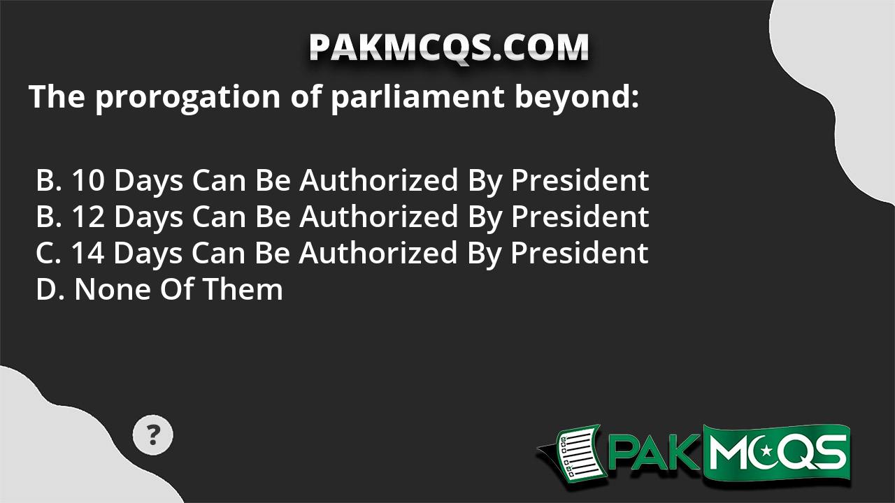 The Prorogation Of Parliament Beyond: - PakMcqs