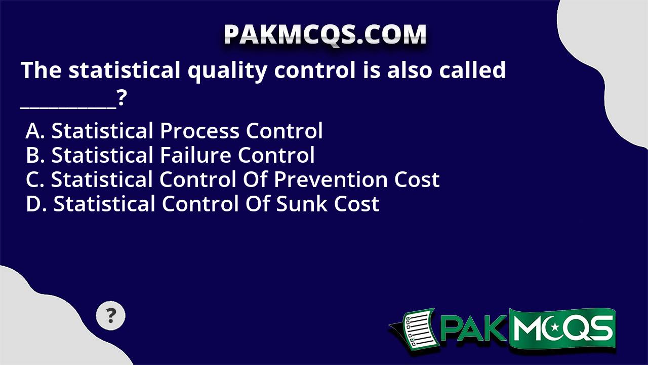 The statistical quality control is also called __________? PakMcqs