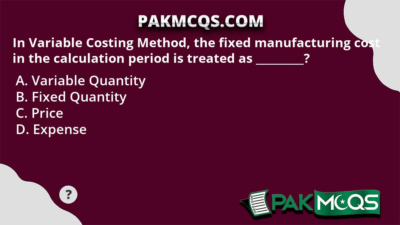 In Variable Costing Method, the fixed manufacturing cost in the